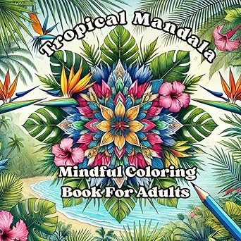 Tropical Mandala coloring book featuring lush floral designs and exotic patterns for stress relief and mindful relaxation.